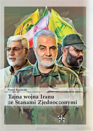 Tajna wojna Iranu ze Stanami Zjednoczonymi - Paweł Borawski [KSIĄŻKA]