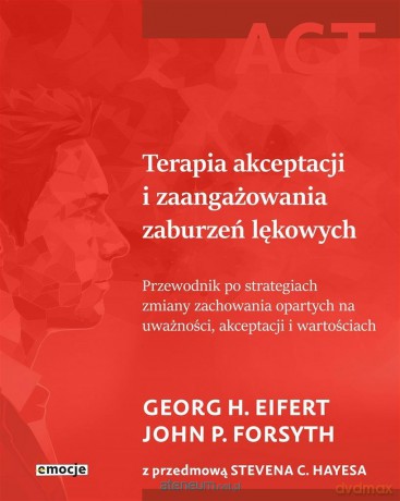 Terapia akceptacji i zaangażowania zaburzeń.. - Georg H. Eifert, John P. Forsyth [KSIĄŻKA]