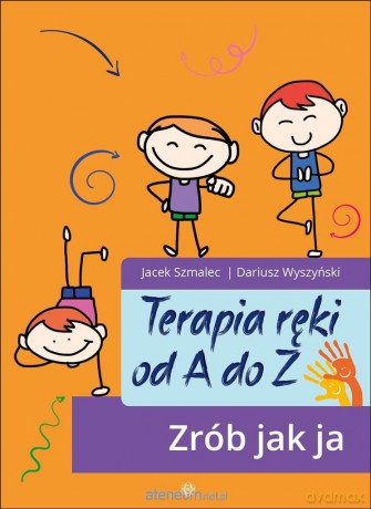 Terapia ręki od A do Z. Zrób jak ja - Jacek Szmalec, Dariusz Wyszyński [KSIĄŻKA]