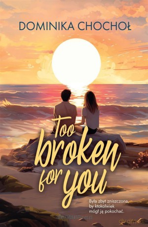 Too Broken for You - Dominika Chochoł [KSIĄŻKA]