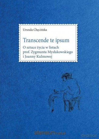 Transcende te ipsum. O sztuce życia w listach prof.. Zygmunta Myslakowskiego i jOanny Kulmowej - Urszula Chęcińska [KSIĄŻKA]