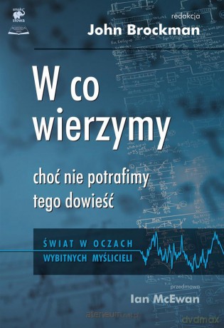 W co wierzymy, choć nie potrafimy tego dowieść - John Brockman, Agnieszka Nowak [KSIĄŻKA]