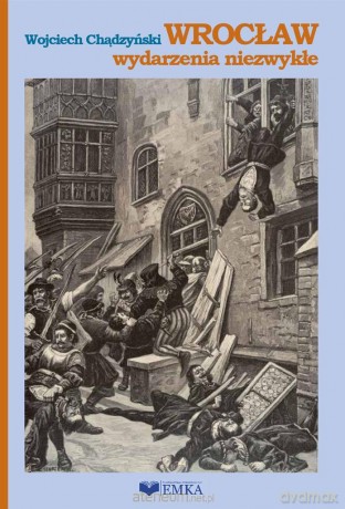 Wrocław wydarzenia niezwykłe - Wojciech Chądzyński [KSIĄŻKA]