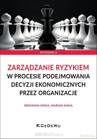 Zarządzanie ryzykiem w procesie podejmowania decyzji ekonomicznych przez organizacje - Beniamin Noga, Marian Noga [KSIĄŻKA]