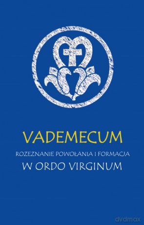 Vademecum. Rozeznanie powołania i formacja w ordo virginum [KSIĄZKA]