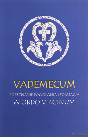 Vademecum. Rozeznanie powołania i formacja w ordo virginum [KSIĄZKA]