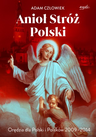 Anioł Stróż. Orędzia dla Polski i Polaków 2009 - 2014 - Adam Człowiek [KSIĄŻKA]