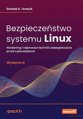 Bezpieczeństwo systemu Linux. Hardening i najnowsze techniki zabezpieczania przed cyberatakami - Donald A. Tevault [KSIĄŻKA]