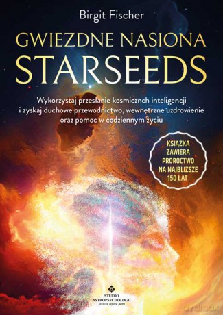 Gwiezdne nasiona Starseeds. Wykorzystaj przesłanie kosmicznych inteligencji i zyskaj duchowe przewodnictwo, wewnętrzne uzdrowienie oraz pomoc w codziennym życiu - Birgit Fisher [KSIĄŻKA]