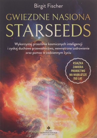 Gwiezdne nasiona Starseeds. Wykorzystaj przesłanie kosmicznych inteligencji i zyskaj duchowe przewodnictwo, wewnętrzne uzdrowienie oraz pomoc w codziennym życiu - Birgit Fisher [KSIĄŻKA]