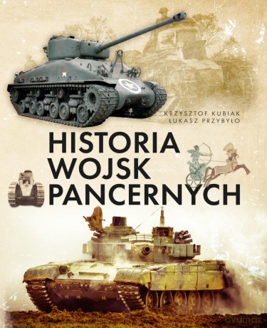 Historia wojsk pancernych - Krzysztof Kubiak, Łukasz Przybyło [KSIĄŻKA]