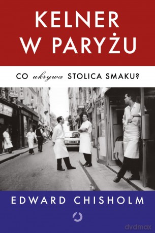 Kelner w Paryżu. Co ukrywa stolica smaku? - Edward Chisholm [KSIĄŻKA]