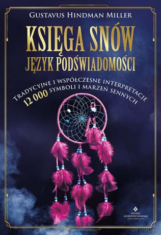 Księga snów. Język podświadomości. Tradycyjne i współczesne interpretacje 12 000 symboli i marzeń sennych - Gustavus Hindman Miller [KSIĄŻKA]