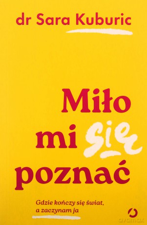 Miło mi się poznać. Gdzie kończy się świat, a zaczynam ja - Sara Kuburic [KSIĄŻKA]