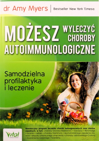 Możesz wyleczyć choroby autoimmunologiczne. Samodzielna profilaktyka i leczenie - Amy Myers [KSIĄŻKA]
