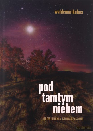 Pod tamtym niebem. Opowiadania stowarzyszone - Waldemar Kubas [KSIĄŻKA]