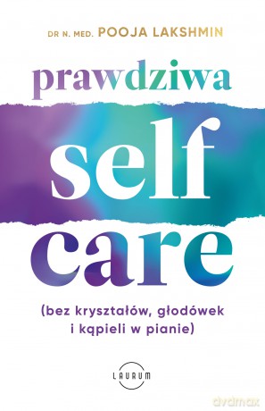 Prawdziwa self-care (bez kryształów, głodówek i kąpieli w pianie) - Pooja Lakshmin [KSIĄŻKA]