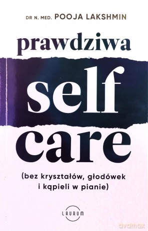 Prawdziwa self-care (bez kryształów, głodówek i kąpieli w pianie) - Pooja Lakshmin [KSIĄŻKA]