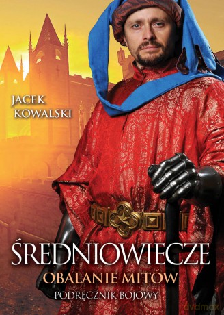 Średniowiecze. Obalanie mitów - Jacek Kowalski [KSIĄŻKA]