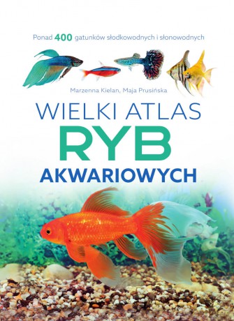 Wielki atlas ryb akwariowych - Marzenna Kielan, Maja Prusińska [KSIĄŻKA]