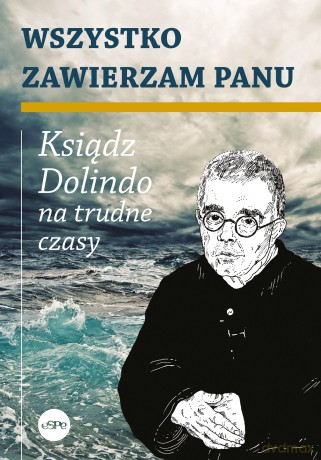 Wszystko zawierzam Panu. Ksiądz Dolindo na trudne czasy - Krzysztof Nowakowski [KSIĄŻKA]