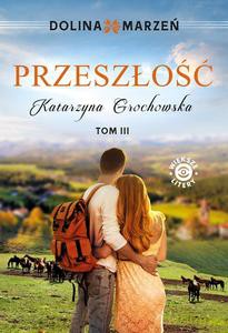Dolina marzeń (Tom 3) Przeszłość - Katarzyna Grochowska [KSIĄŻKA]