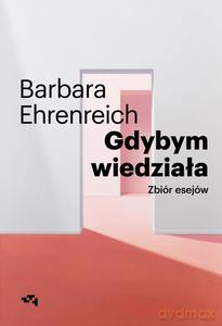 Gdybym wiedziała. Wybór esejów - Barbara Ehrenreich [KSIĄŻKA]