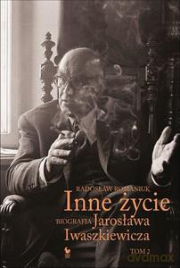 Inne życie (Tom 2) Biografia Jarosława Iwaszkiewicza - Radosław Romaniuk [KSIĄŻKA]
