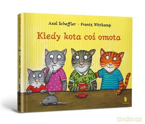 Kiedy kota coś omota - Axel Scheffler, Frantz Wittkamp [KSIĄŻKA]