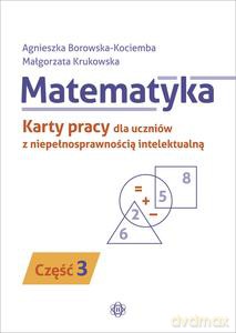 Matematyka. Część 3 Karty pracy dla uczniów z niepełnosprawnością intelektualną - Agnieszka Borowska-Kociemba, Małgorzata Krukowska [KSIĄŻKA]