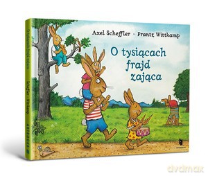 O tysiącach frajd zająca - Axel Scheffler, Frantz Wittkamp [KSIĄŻKA]