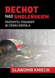 Rechot nad Smoleńskiem. Przemysł pogardy w cieniu Kremla - Sławomir Kmiecik [KSIĄŻKA]
