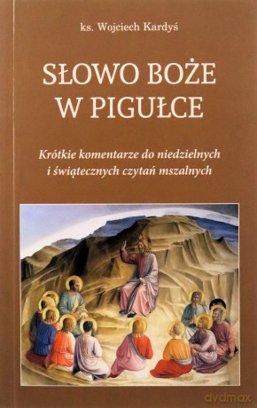 Słowo Boże w pigułce. Krótkie komentarze do niedzielnych i świątecznych czytań mszalnych - Wojciech Kardyś [KSIĄŻKA]