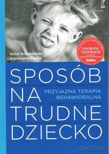 Sposób na trudne dziecko. Przyjazna terapia behawioralna - Artur Kołakowski, Agnieszka Pisula [KSIĄŻKA]