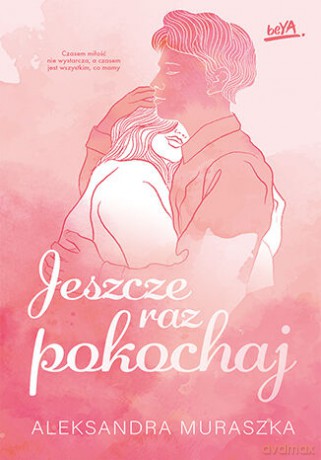 Jeszcze raz pokochaj - Aleksandra Muraszka [KSIĄŻKA]