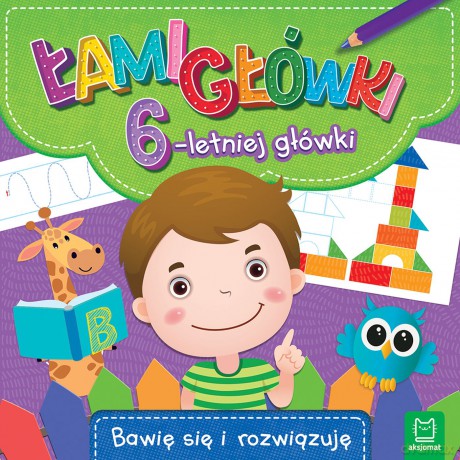 Łamigłówki 6-letniej główki. Bawię się i rozwiązuję [KSIĄŻKA]