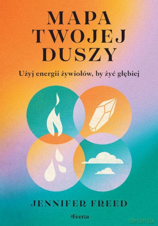 Mapa twojej duszy. Użyj energii żywiołów, by żyć głębiej - Jennifer Freed [KSIĄŻKA]