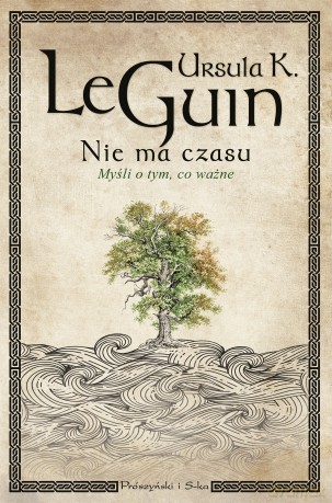 Nie ma czasu. Myśli o tym, co ważne - Ursula K. Le Guin [KSIĄŻKA]