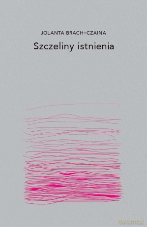 Szczeliny istnienia - Jolanta Brach-Czaina [KSIĄŻKA]