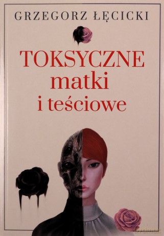 Toksyczne matki i teściowe - Grzegorz Łęcicki [KSIĄŻKA]