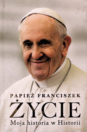 Życie. Moja historia w Historii - Papież Franciszek [KSIĄŻKA]