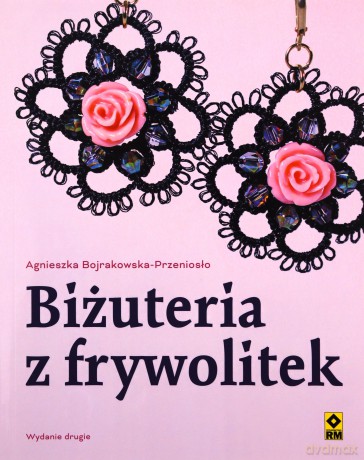Biżuteria z frywolitek - Agnieszka Bojrakowska-Przeniosło [KSIĄŻKA]