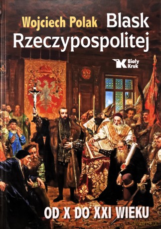 Blask Rzeczypospolitej od X do XXI wieku - Wojciech Polak [KSIĄŻKA]