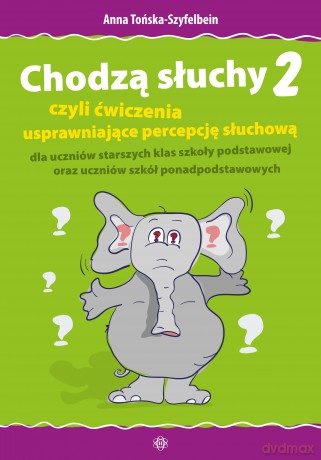 Chodzą słuchy 2 czyli ćwiczenia usprawniające percepcję słuchową dla uczniów starszych klas szkoły podstawowej oraz uczniów szkół ponadpodstawowych - Anna Tońska-Szyfelbein [KSIĄŻKA]