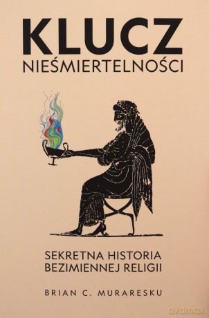 Klucz nieśmiertelności. Sekretna historia bezimiennej religii - Brian C. Muraresku [KSIĄŻKA]