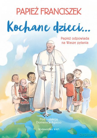 Kochane dzieci? Papież odpowiada na Wasze pytania - Domenico Agasso, Papież Franciszek [KSIĄŻKA]