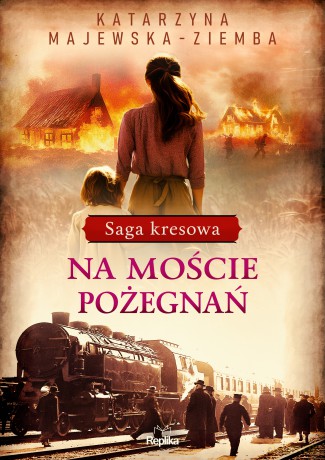 Na moście pożegnań. Saga kresowa (Tom 2) - Katarzyna Majewska-Ziemba [KSIĄŻKA]