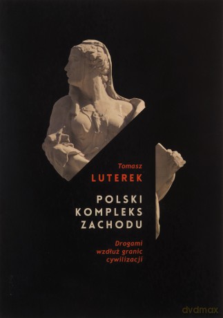 Polski kompleks zachodu. Drogami wzdłuż granic cywilizacji - Tomasz Luterek [KSIĄŻKA]