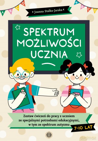 Spektrum możliwości ucznia Zestaw ćwiczeń do pracy z uczniem ze specjalnymi potrzebami edukacyjnymi w tym ze spektrum autyzmu - Joanna Stalka-Jarska [KSIĄŻKA]