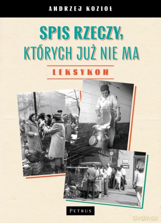 Spis rzeczy, których już nie ma. Leksykon - Andrzej Kozioł [KSIĄŻKA]